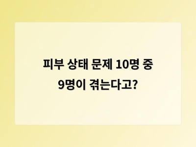 피부 상태 문제 10명 중 9명이 겪는다고?