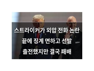 스트라이커가 외압 전화 논란 끝에 징계 면하고 선발 출전했지만 결국 패배