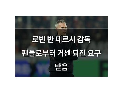 로빈 반 페르시 감독 팬들로부터 거센 퇴진 요구 받음