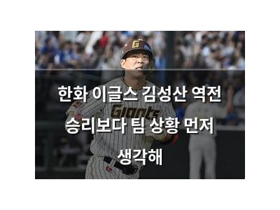 한화 이글스 김성산 역전 승리보다 팀 상황 먼저 생각해