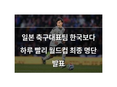 일본 축구대표팀 한국보다 하루 빨리 월드컵 최종 명단 발표