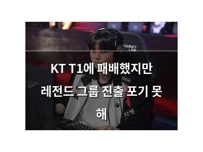 KT T1에 패배했지만 레전드 그룹 진출 포기 못 해