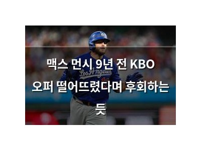 맥스 먼시 9년 전 KBO 오퍼 떨어뜨렸다며 후회하는 듯