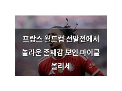프랑스 월드컵 선발전에서 놀라운 존재감 보인 마이클 올리세