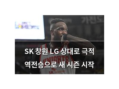 SK 창원 LG 상대로 극적 역전승으로 새 시즌 시작