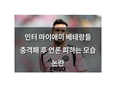 인터 마이애미 베테랑들 충격패 후 언론 피하는 모습 논란