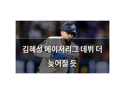 김혜성 메이저리그 데뷔 더 늦어질 듯